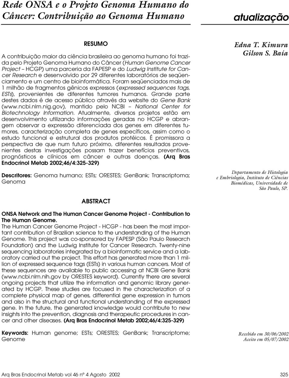 bioinformática. Foram seqüenciados mais de 1 milhão de fragmentos gênicos expressos (expressed sequences tags, ESTs), provenientes de diferentes tumores humanos.