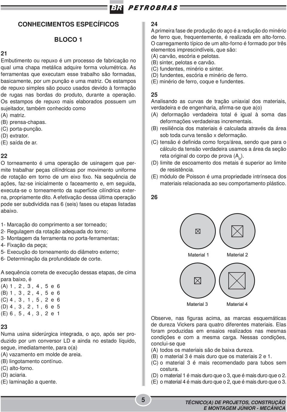 Os estampos de repuxo simples são pouco usados devido à formação de rugas nas bordas do produto, durante a operação.