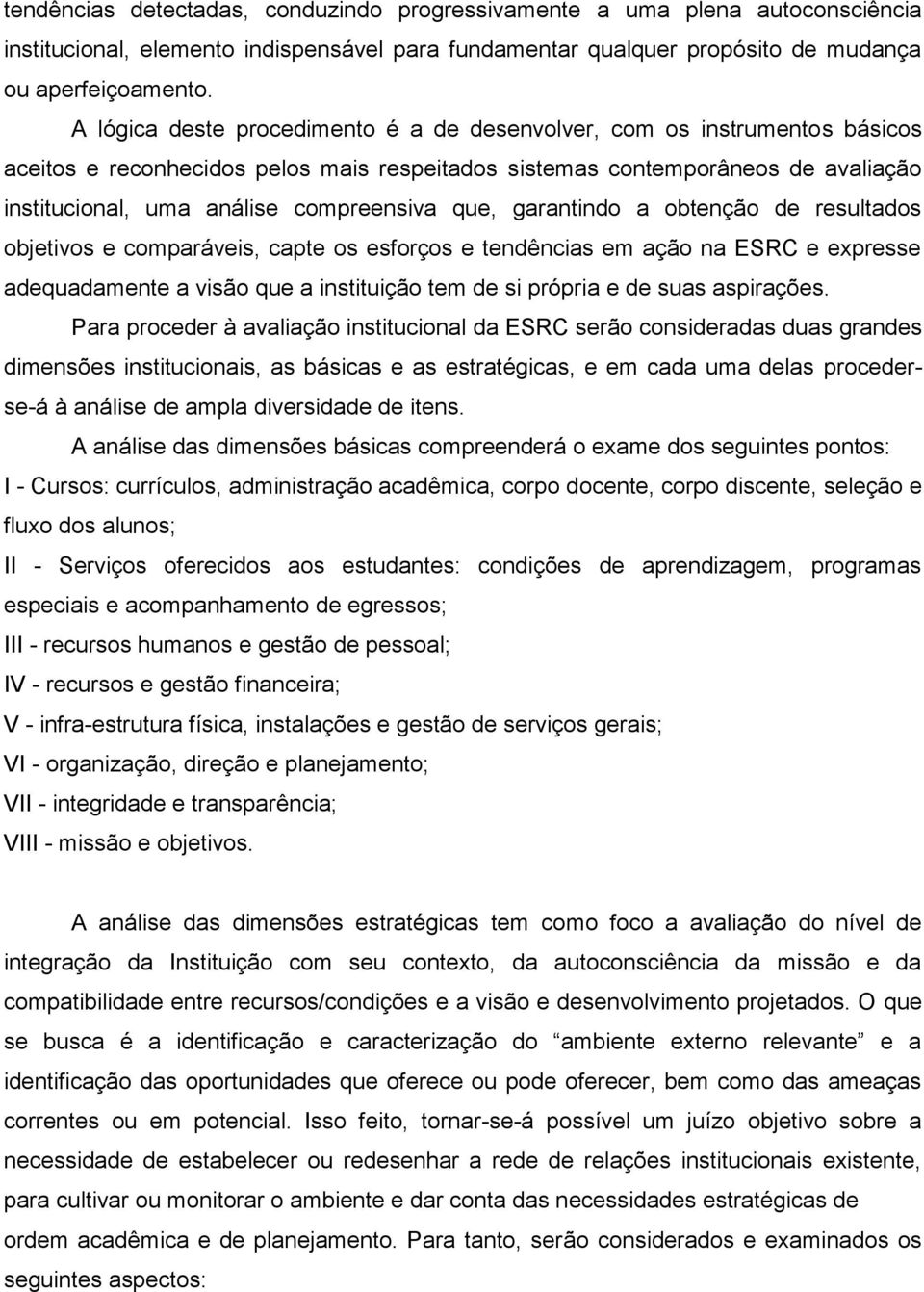 que, garantindo a obtenção de resultados objetivos e comparáveis, capte os esforços e tendências em ação na ESRC e expresse adequadamente a visão que a instituição tem de si própria e de suas