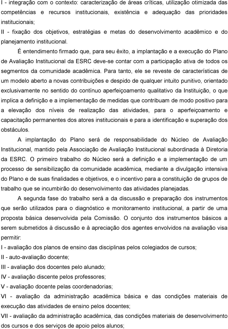 É entendimento firmado que, para seu êxito, a implantação e a execução do Plano de Avaliação Institucional da ESRC deve-se contar com a participação ativa de todos os segmentos da comunidade