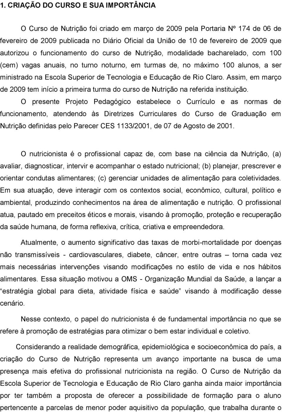 Tecnologia e Educação de Rio Claro. Assim, em março de 2009 tem início a primeira turma do curso de Nutrição na referida instituição.