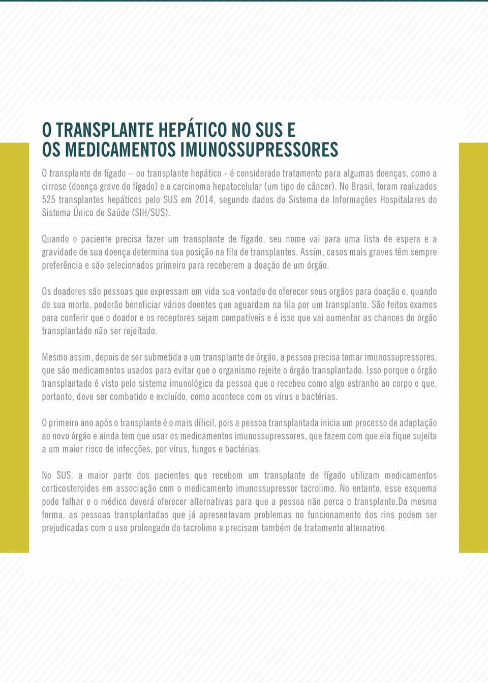 No Brasil, foram realizados 525 transplantes hepáticos pelo SUS em 2014, segundo dados do Sistema de Informações Hospitalares do Sistema Único de Saúde (SIH/SUS).