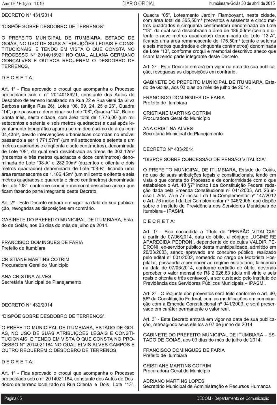 26), Lotes 08, 09, 24, 25 e 26, Quadra 14, que passam a denominar-se Lote 08, Quadra 14, Bairro Santa Inês, nesta cidade, com área total de 1.