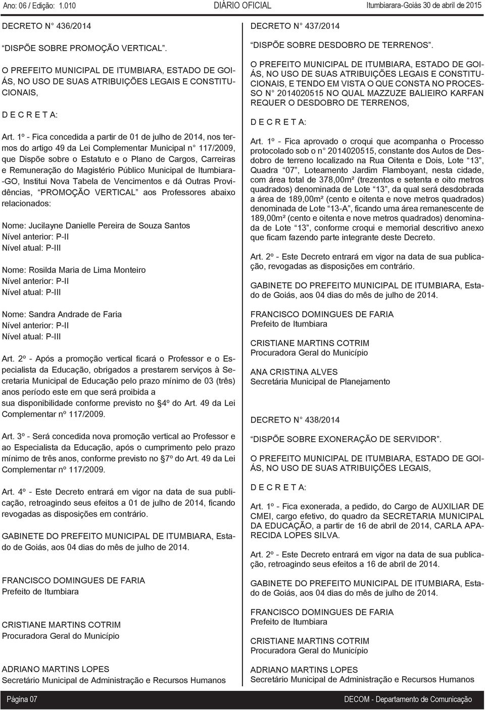 Magistério Público Municipal de Itumbiara- -GO, Institui Nova Tabela de Vencimentos e dá Outras Providências, PROMOÇÃO VERTICAL aos Professores abaixo relacionados: Nome: Jucilayne Danielle Pereira