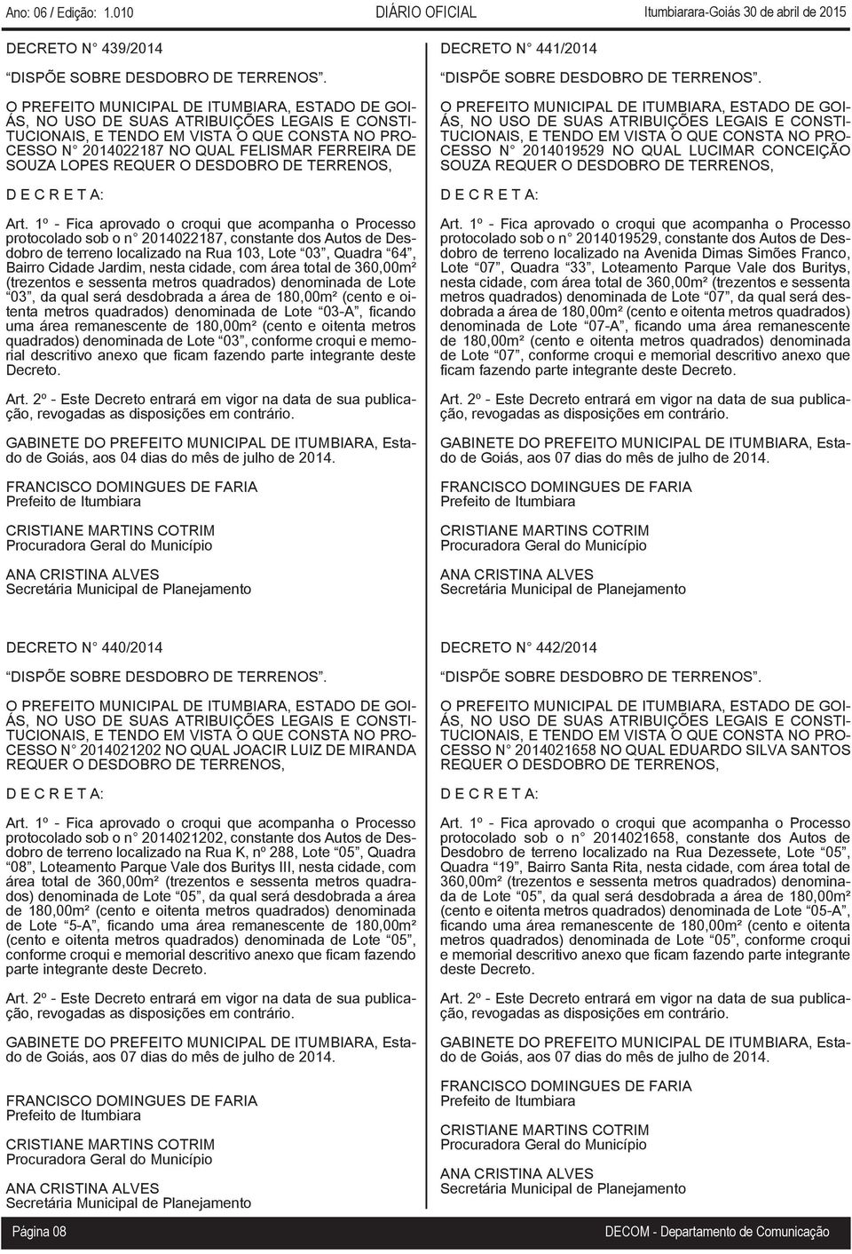 (cento e oitenta metros quadrados) denominada de Lote 03-A, ficando uma área remanescente de 180,00m² (cento e oitenta metros quadrados) denominada de Lote 03, conforme croqui e memorial descritivo