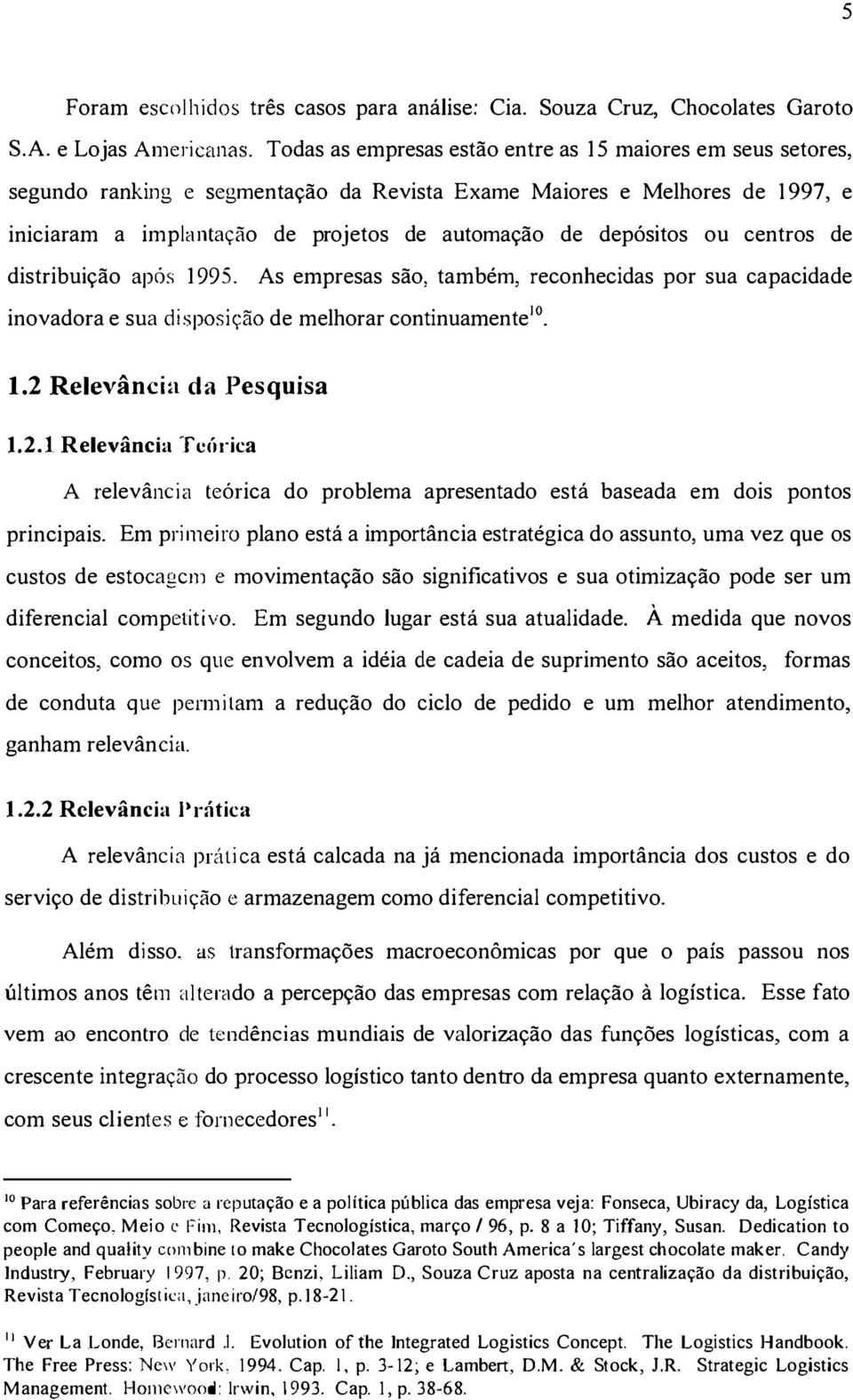 ou centros de distribuição após 1995. As empresas são, também, reconhecidas por sua capacidade inovadora e sua disposição de melhorar continuamentelo. 1.2 