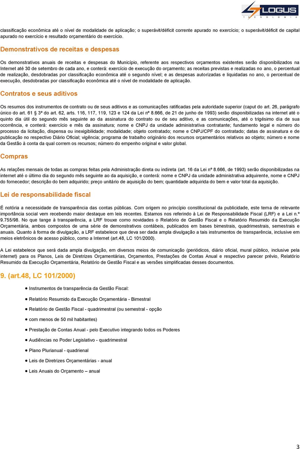 Demonstrativos de receitas e despesas Os demonstrativos anuais de receitas e despesas do Município, referente aos respectivos orçamentos existentes serão disponibilizados na Internet até 30 de