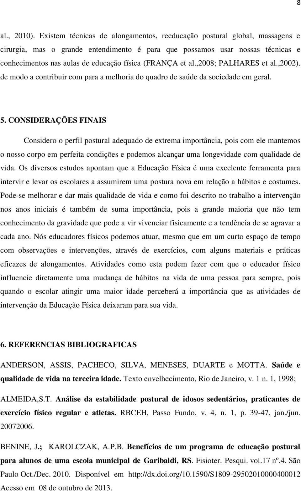 (FRANÇA et al.,2008; PALHARES et al.,2002). de modo a contribuir com para a melhoria do quadro de saúde da sociedade em geral. 5.