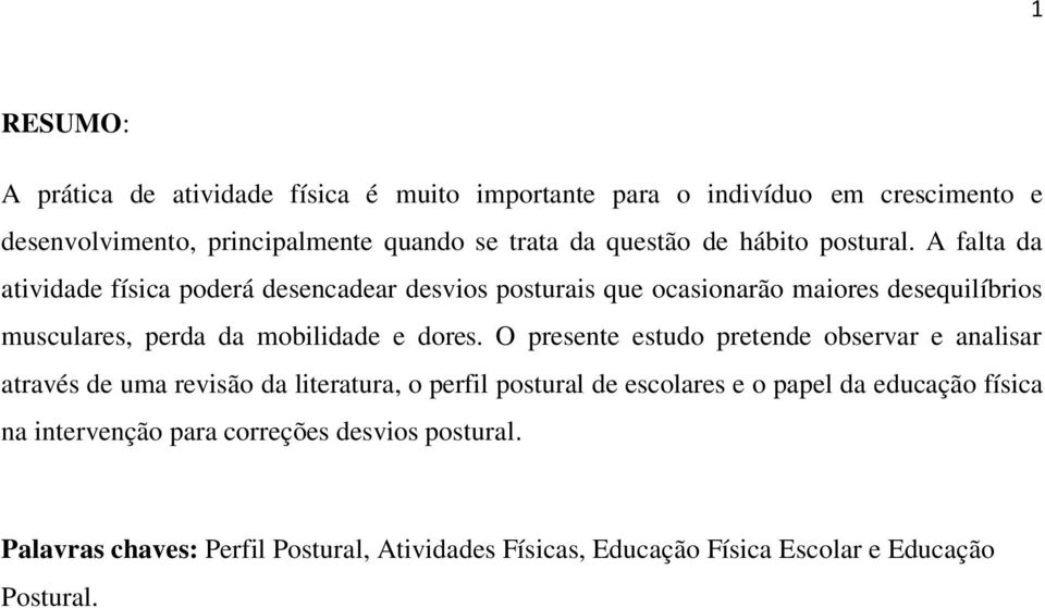 A falta da atividade física poderá desencadear desvios posturais que ocasionarão maiores desequilíbrios musculares, perda da mobilidade e dores.