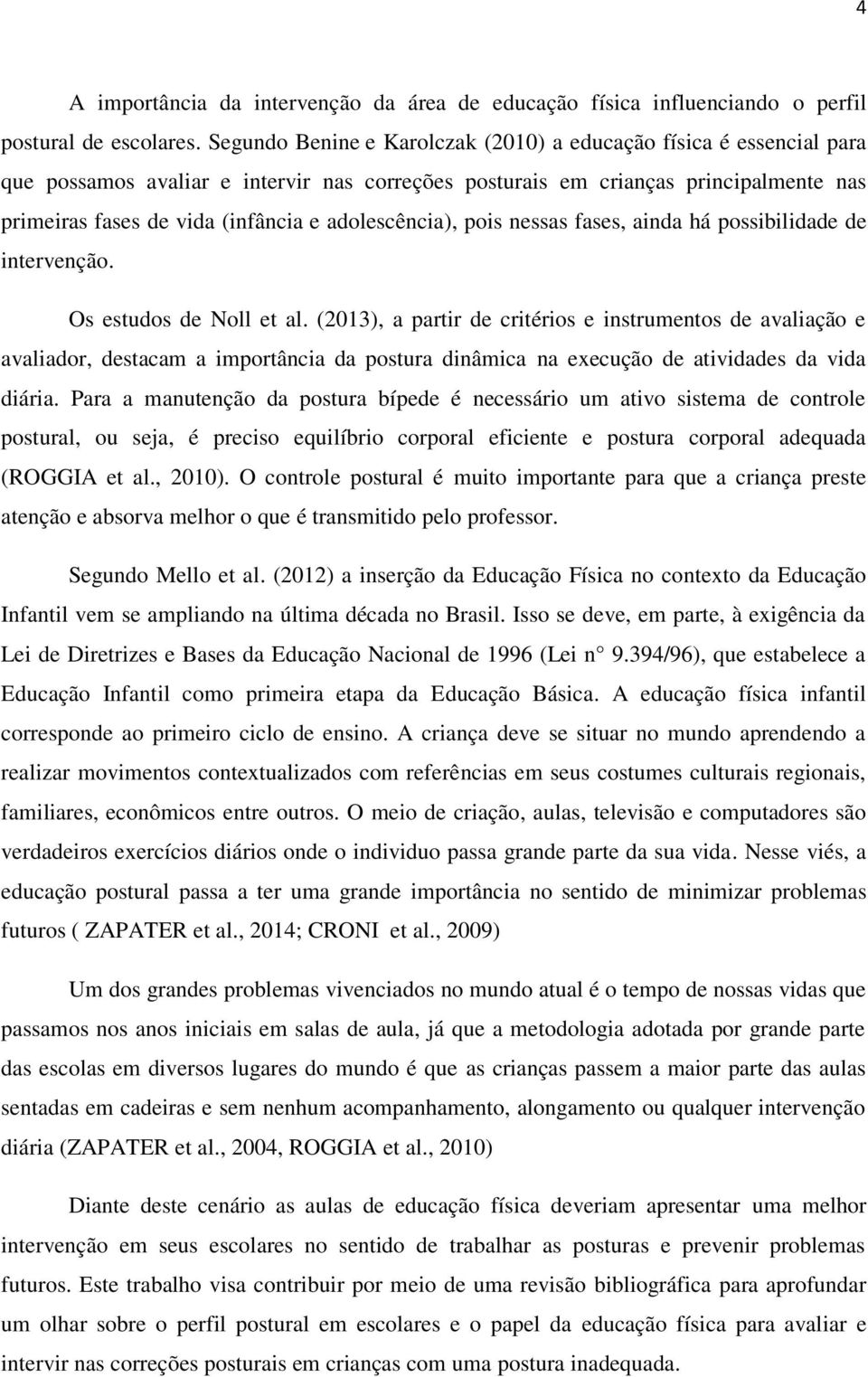 adolescência), pois nessas fases, ainda há possibilidade de intervenção. Os estudos de Noll et al.