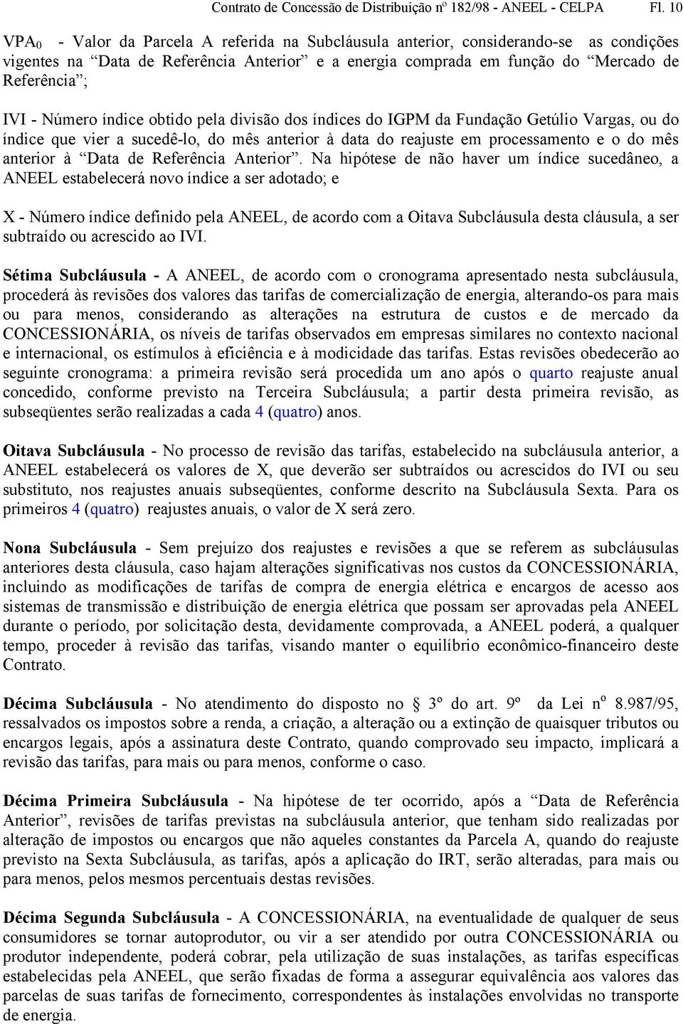 Número índice obtido pela divisão dos índices do IGPM da Fundação Getúlio Vargas, ou do índice que vier a sucedê-lo, do mês anterior à data do reajuste em processamento e o do mês anterior à Data de