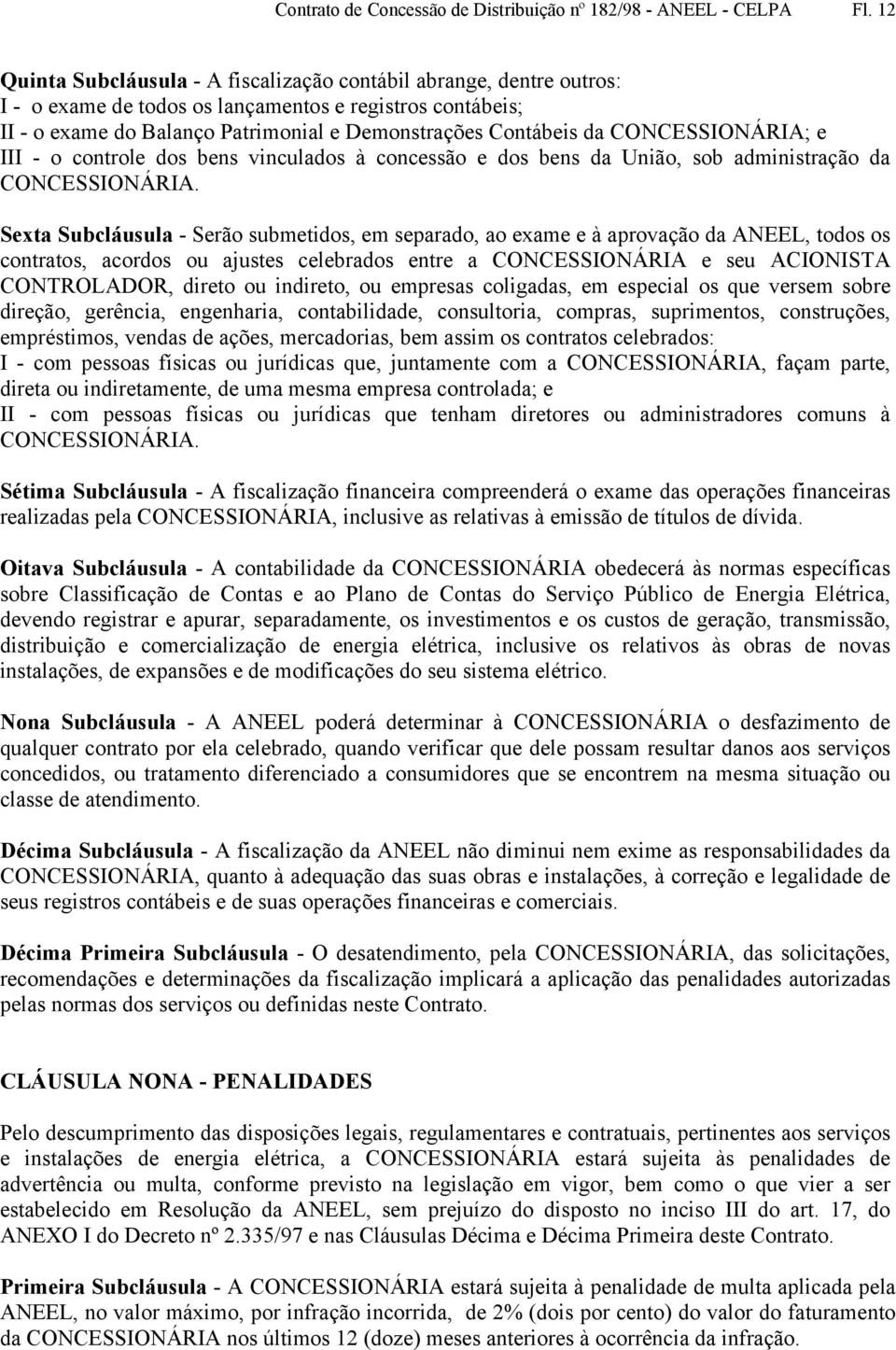 CONCESSIONÁRIA; e III - o controle dos bens vinculados à concessão e dos bens da União, sob administração da CONCESSIONÁRIA.