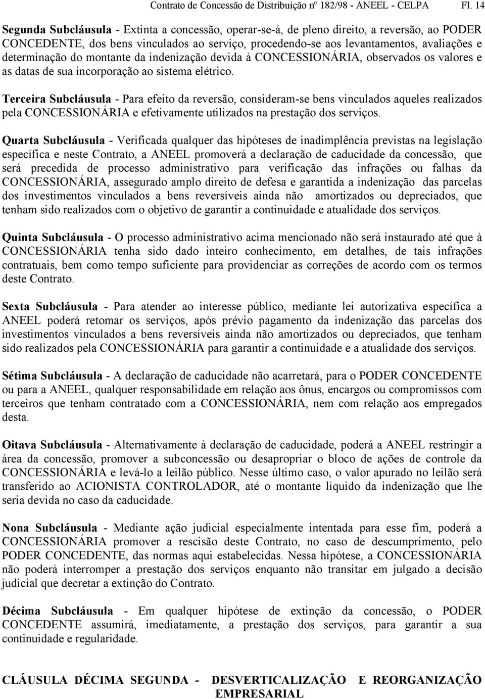 determinação do montante da indenização devida à CONCESSIONÁRIA, observados os valores e as datas de sua incorporação ao sistema elétrico.