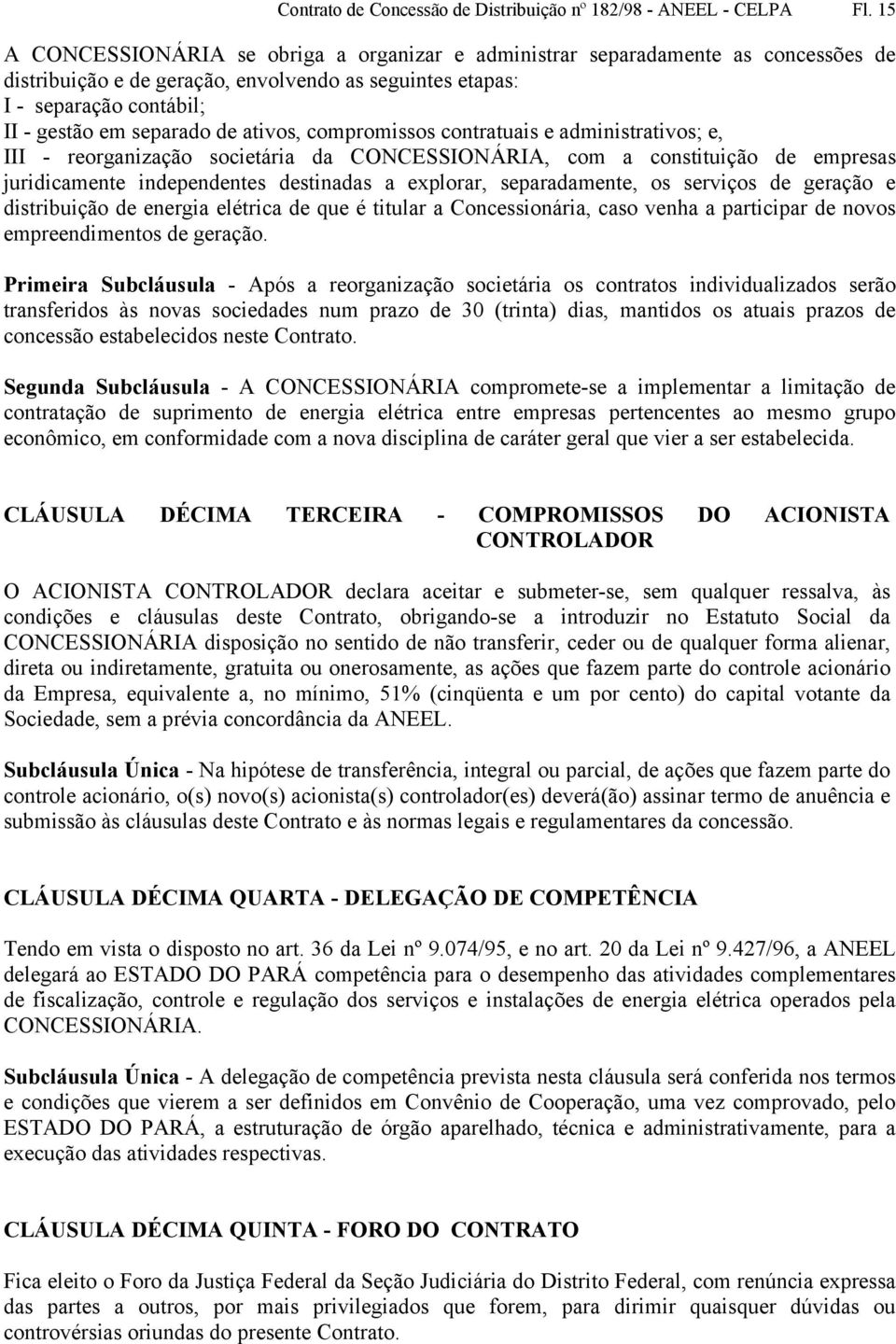 ativos, compromissos contratuais e administrativos; e, III - reorganização societária da CONCESSIONÁRIA, com a constituição de empresas juridicamente independentes destinadas a explorar,