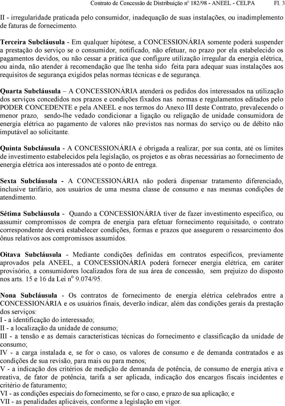 devidos, ou não cessar a prática que configure utilização irregular da energia elétrica, ou ainda, não atender à recomendação que lhe tenha sido feita para adequar suas instalações aos requisitos de