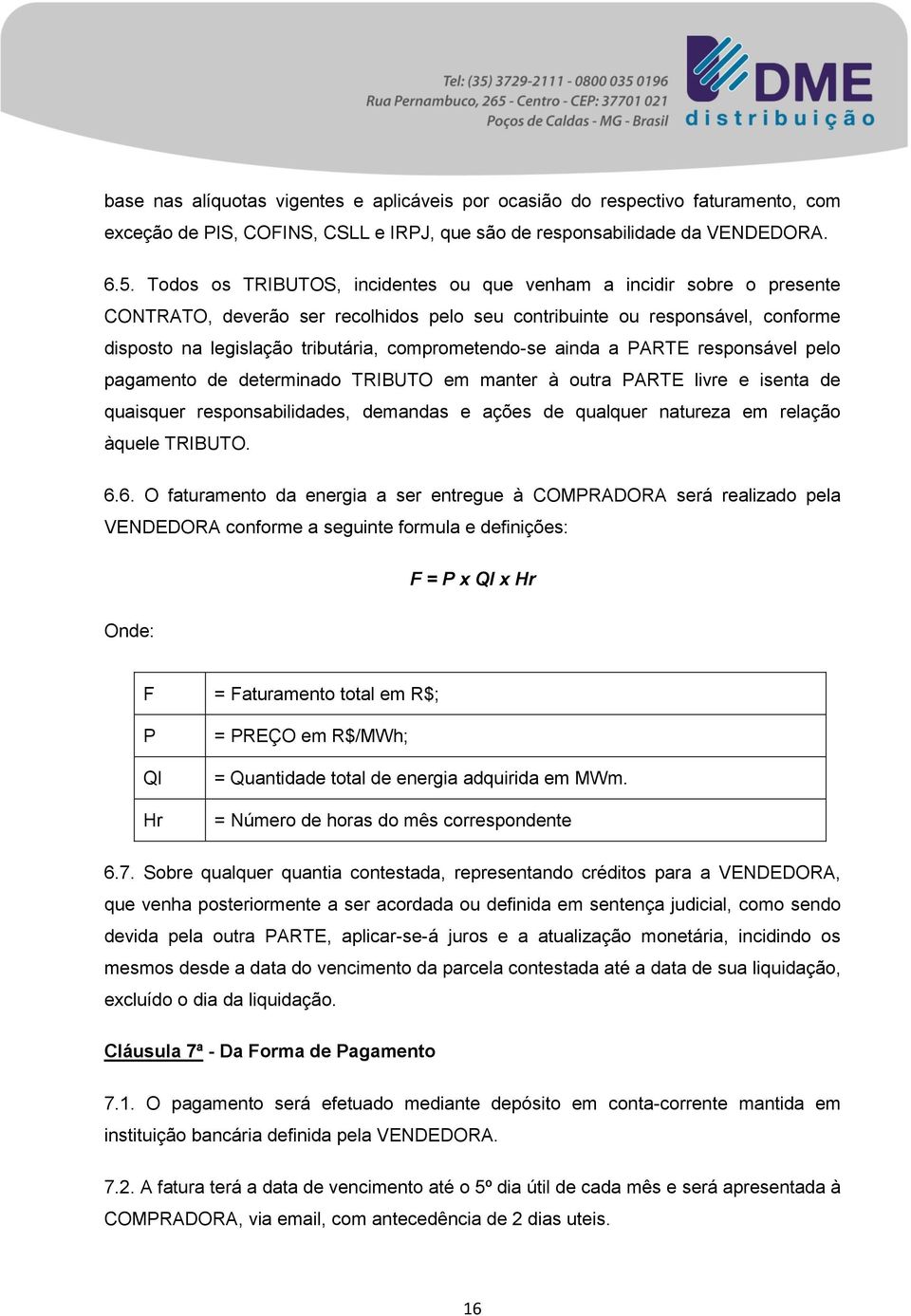 comprometendo-se ainda a PARTE responsável pelo pagamento de determinado TRIBUTO em manter à outra PARTE livre e isenta de quaisquer responsabilidades, demandas e ações de qualquer natureza em