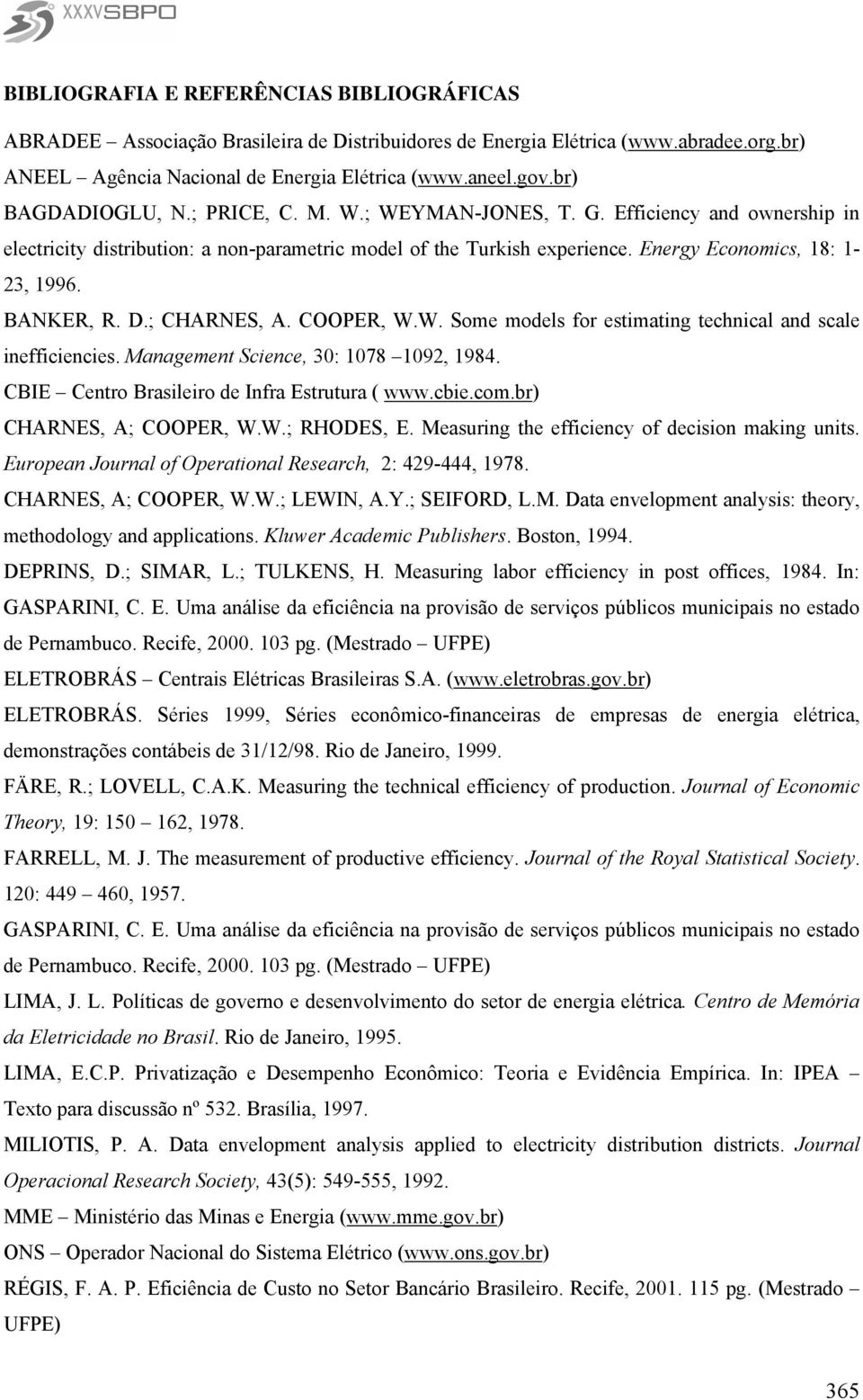BANKER, R. D.; CHARNES, A. COOPER, W.W. Some models for estimating technical and scale inefficiencies. Management Science, 30: 1078 1092, 1984. CBIE Centro Brasileiro de Infra Estrutura ( www.cbie.