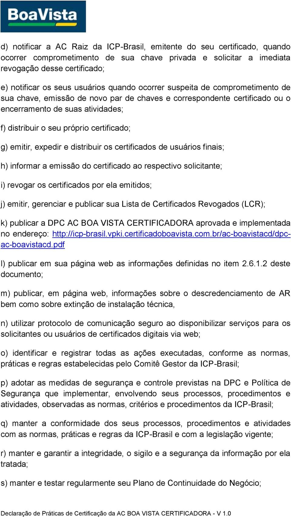 certificado; g) emitir, expedir e distribuir os certificados de usuários finais; h) informar a emissão do certificado ao respectivo solicitante; i) revogar os certificados por ela emitidos; j)