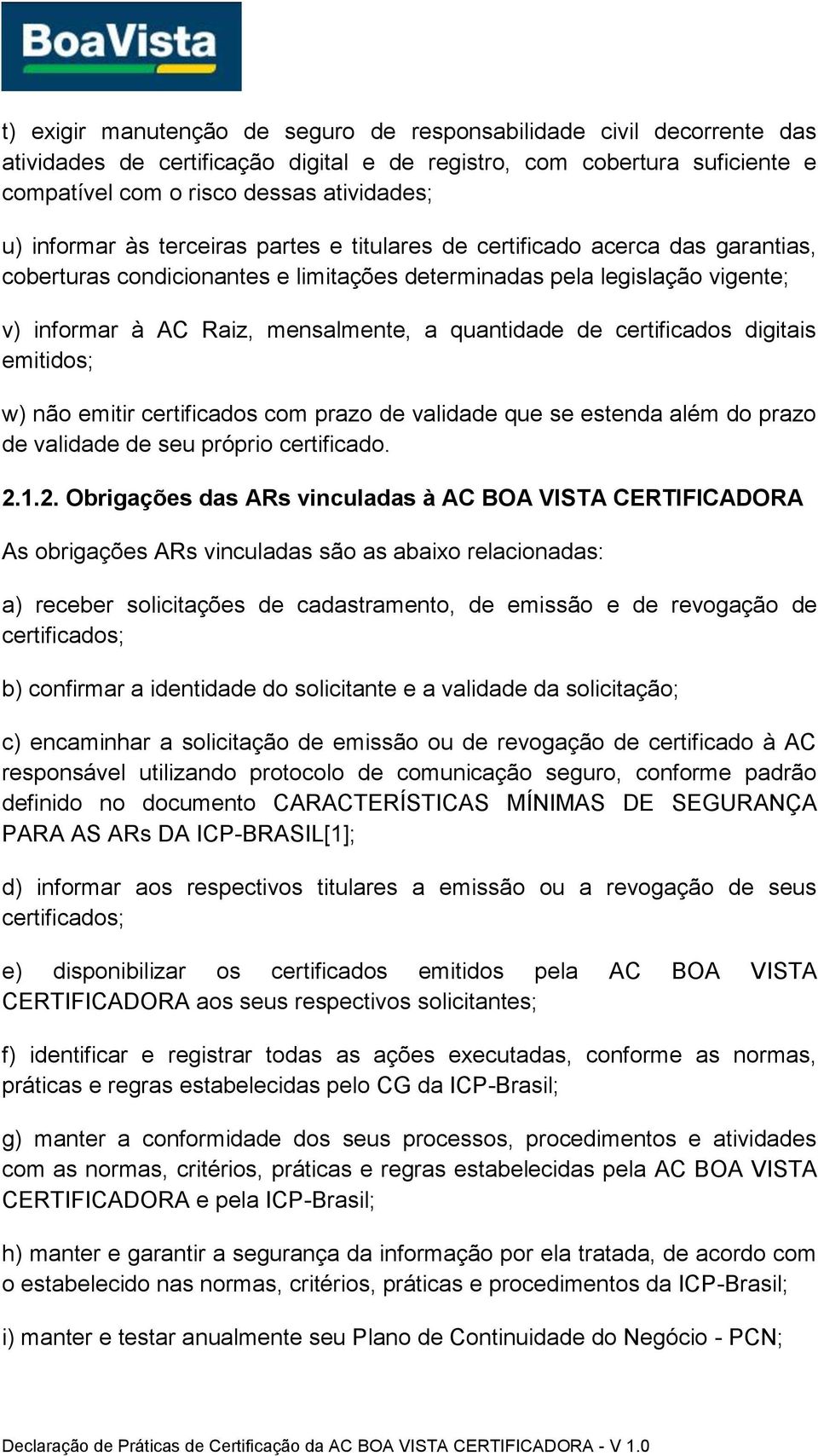 quantidade de certificados digitais emitidos; w) não emitir certificados com prazo de validade que se estenda além do prazo de validade de seu próprio certificado. 2.