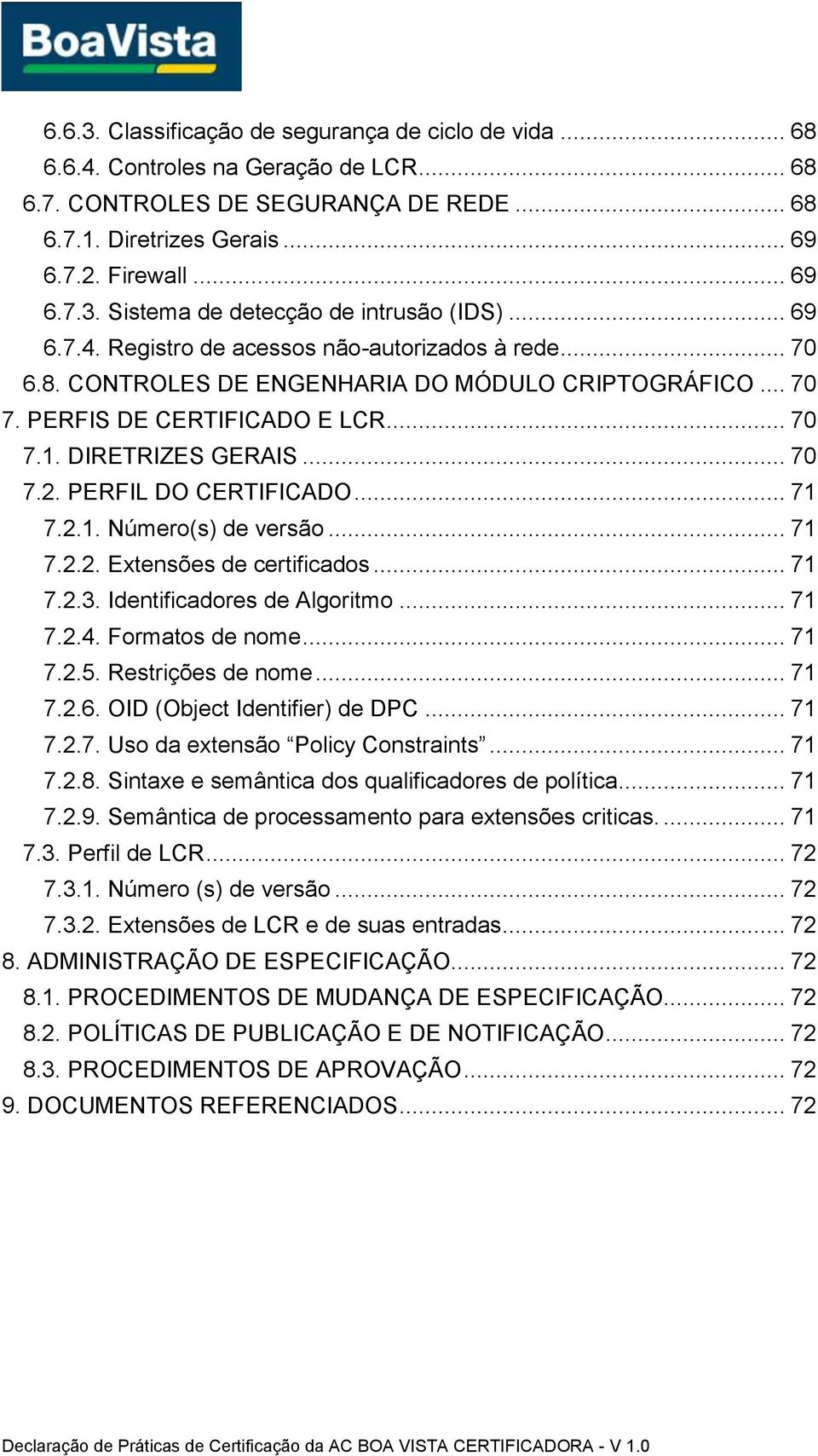 PERFIL DO CERTIFICADO... 71 7.2.1. Número(s) de versão... 71 7.2.2. Extensões de certificados... 71 7.2.3. Identificadores de Algoritmo... 71 7.2.4. Formatos de nome... 71 7.2.5. Restrições de nome.