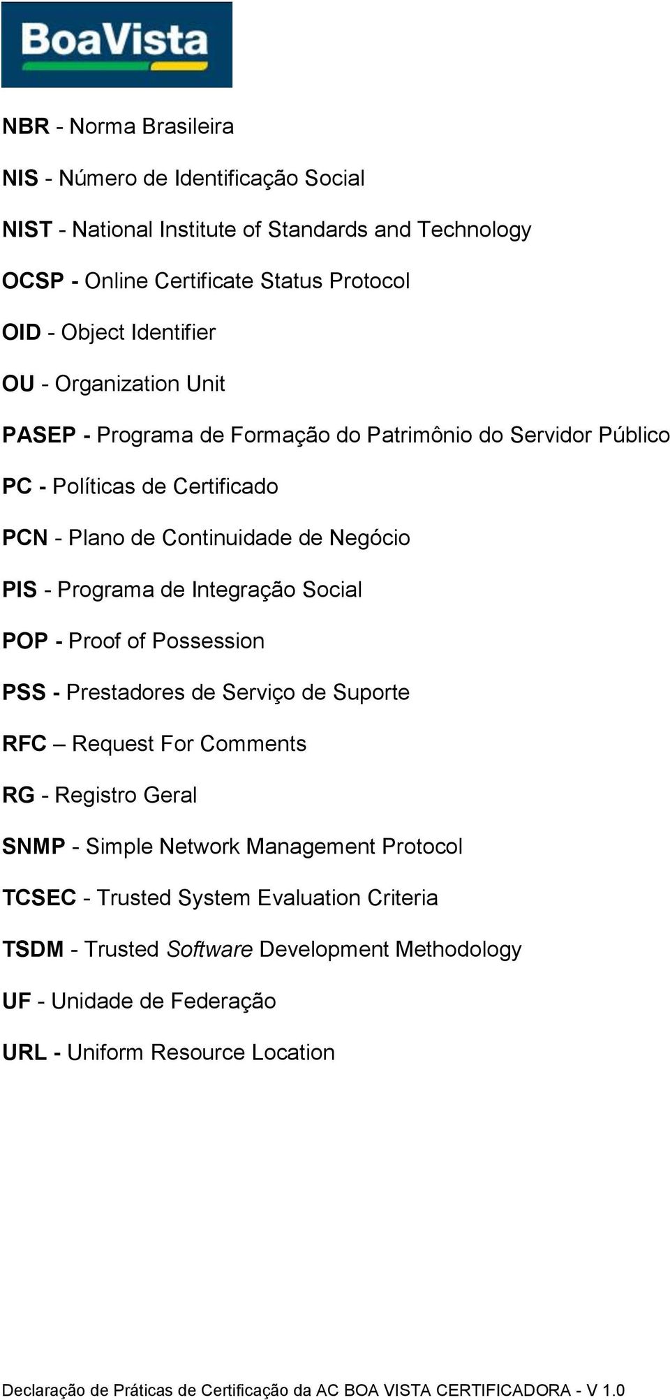 Negócio PIS - Programa de Integração Social POP - Proof of Possession PSS - Prestadores de Serviço de Suporte RFC Request For Comments RG - Registro Geral SNMP -