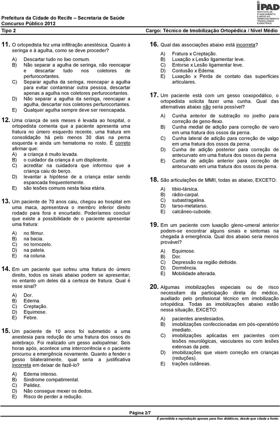 C) Separar agulha da seringa, reencapar a agulha para evitar contaminar outra pessoa, descartar apenas a agulha nos coletores perfurocortantes.