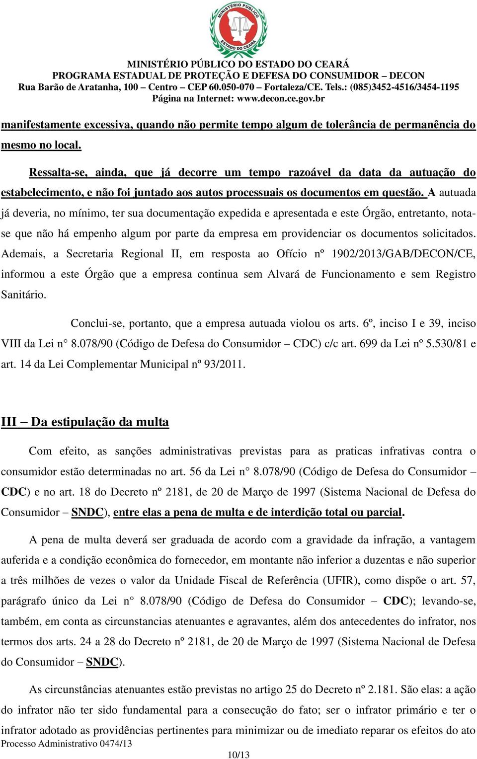 A autuada já deveria, no mínimo, ter sua documentação expedida e apresentada e este Órgão, entretanto, notase que não há empenho algum por parte da empresa em providenciar os documentos solicitados.