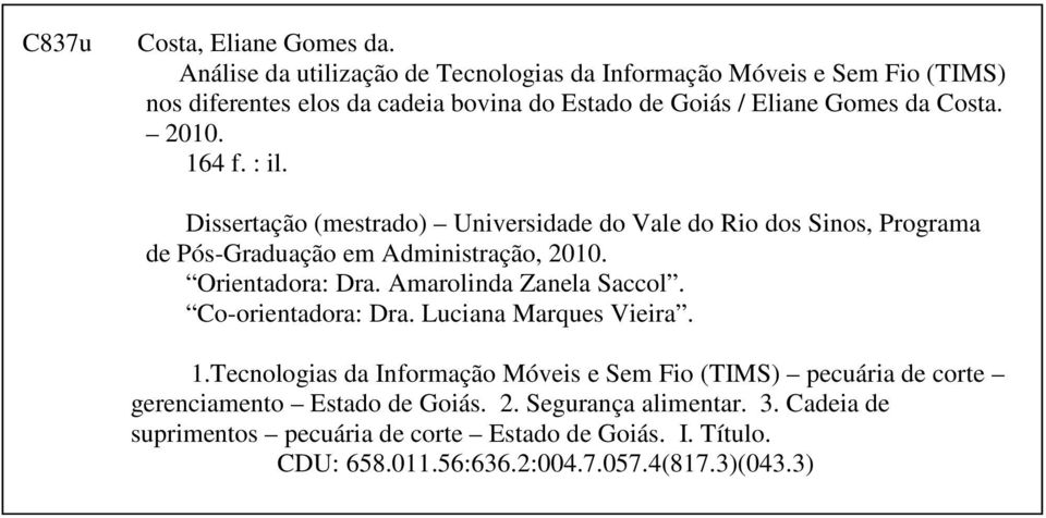 164 f. : il. Dissertação (mestrado) Universidade do Vale do Rio dos Sinos, Programa de Pós-Graduação em Administração, 2010. Orientadora: Dra.