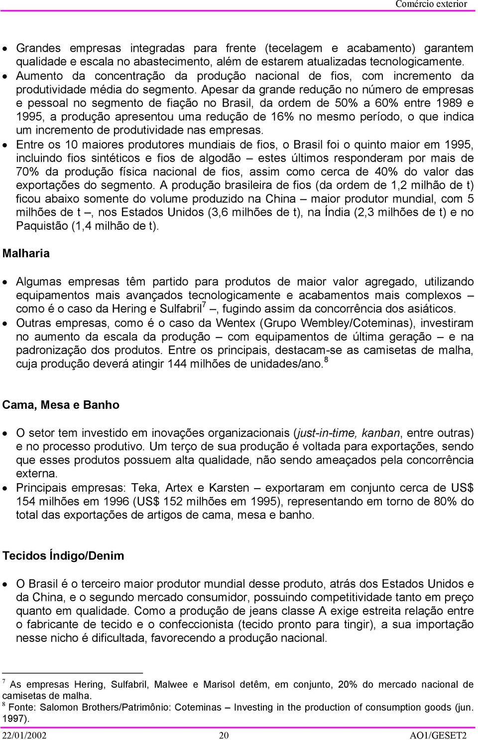 Apesar da grande redução no número de empresas e pessoal no segmento de fiação no Brasil, da ordem de 50% a 60% entre 1989 e 1995, a produção apresentou uma redução de 16% no mesmo período, o que