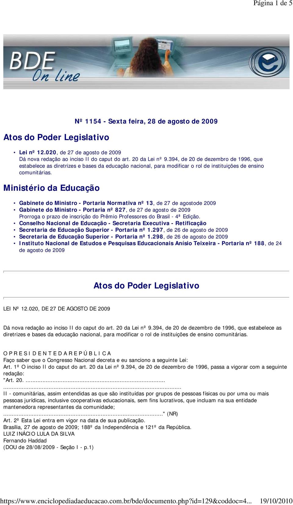 Ministério da Educação Gabinete do Ministro - Portaria Normativa nº 13, de 27 de agostode 2009 Gabinete do Ministro - Portaria nº 827, de 27 de agosto de 2009 Prorroga o prazo de inscrição do Prêmio