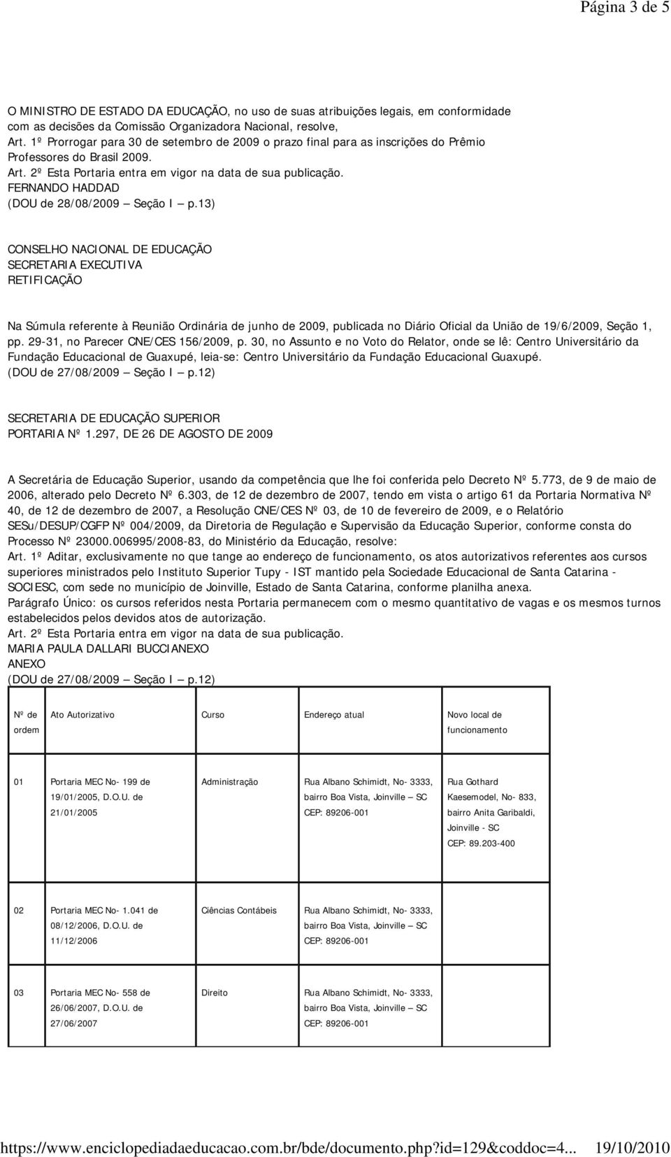 13) CONSELHO NACIONAL DE EDUCAÇÃO SECRETARIA EXECUTIVA RETIFICAÇÃO Na Súmula referente à Reunião Ordinária de junho de 2009, publicada no Diário Oficial da União de 19/6/2009, Seção 1, pp.