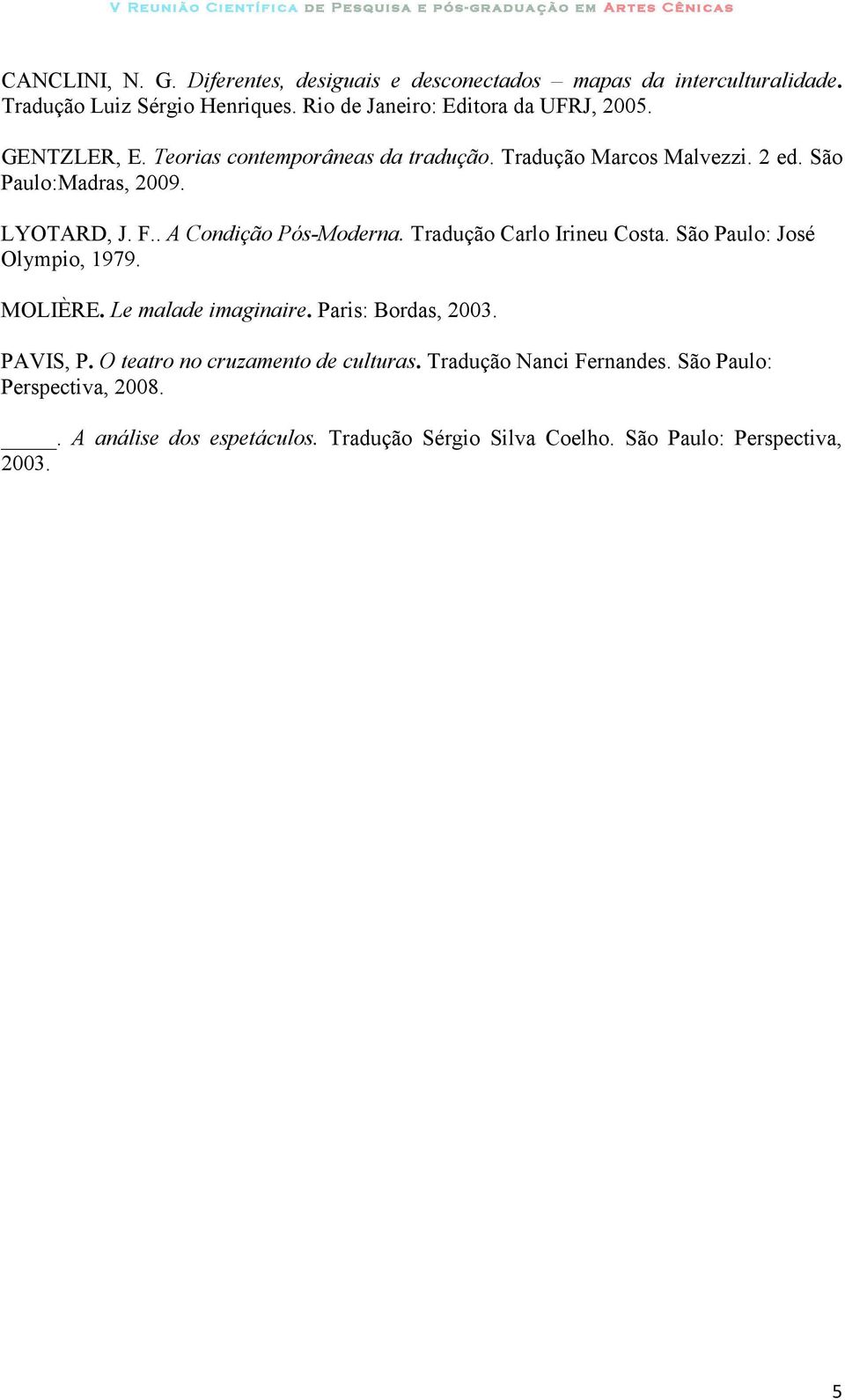 LYOTARD, J. F.. A Condição Pós-Moderna. Tradução Carlo Irineu Costa. São Paulo: José Olympio, 1979. MOLIÈRE. Le malade imaginaire. Paris: Bordas, 2003.