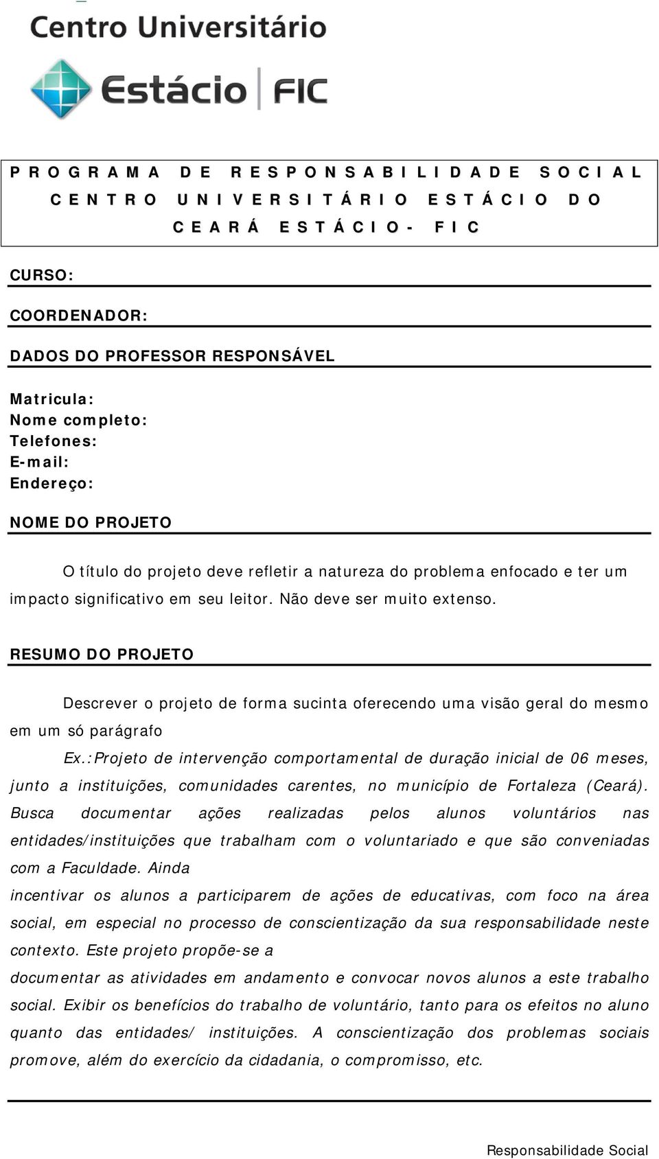 Não deve ser muito extenso. RESUMO DO PROJETO Descrever o projeto de forma sucinta oferecendo uma visão geral do mesmo em um só parágrafo Ex.