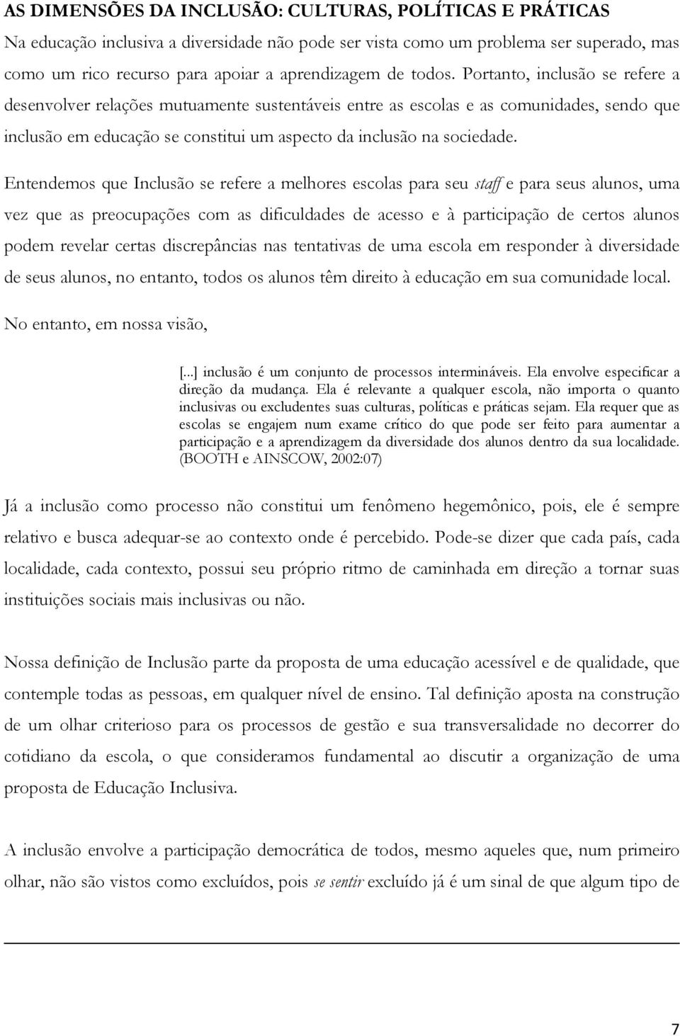 Entendemos que Inclusão se refere a melhores escolas para seu staff e para seus alunos, uma vez que as preocupações com as dificuldades de acesso e à participação de certos alunos podem revelar