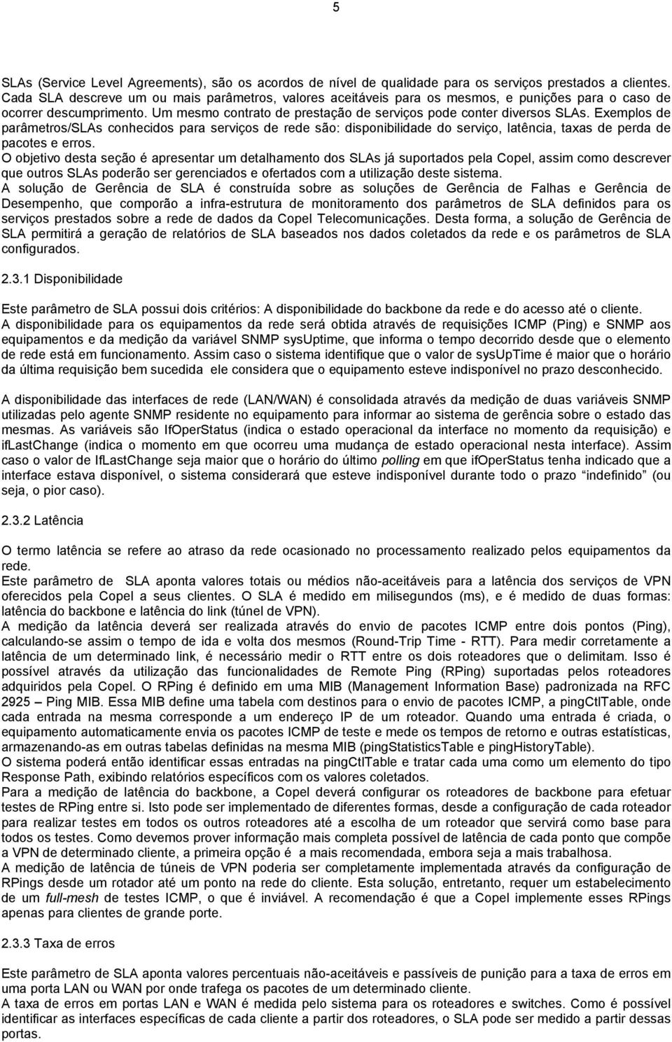 Exemplos de parâmetros/slas conhecidos para serviços de rede são: disponibilidade do serviço, latência, taxas de perda de pacotes e erros.