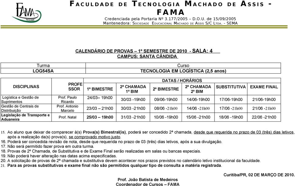 Paulo Ricardo Prof. ntonio Marcelo ESTRE TECNOLOGI EM LOGÍSTIC (2,5 anos) ESTRE 30/03-09/06-14/06-17/06-21/06-30/03-08/06-14/06-17/06-21/06 - Prof. Natal 25/03 31/03-10/06-15/06-18/06-22/06-15.