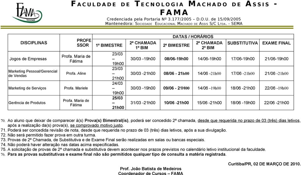 o aluno que deixar de comparecer à(s) Prova(s) Bimestral(is), poderá ser concedido 2ª chamada, desde que requerida no prazo de 03 (três) dias letivos, 71.