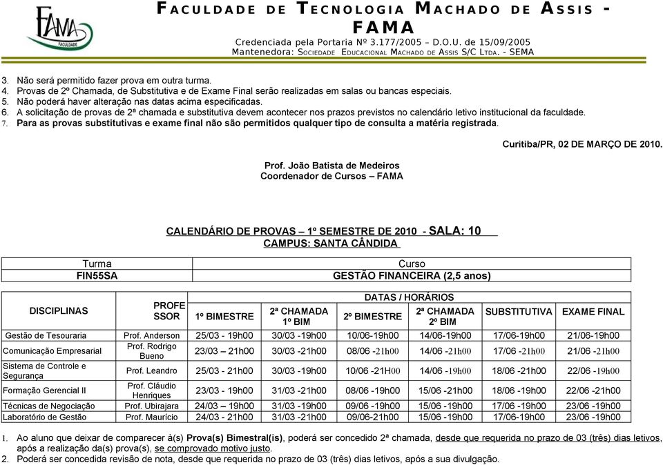 solicitação de provas de 2ª chamada e substitutiva devem acontecer nos prazos previstos no calendário letivo institucional da faculdade. 7.