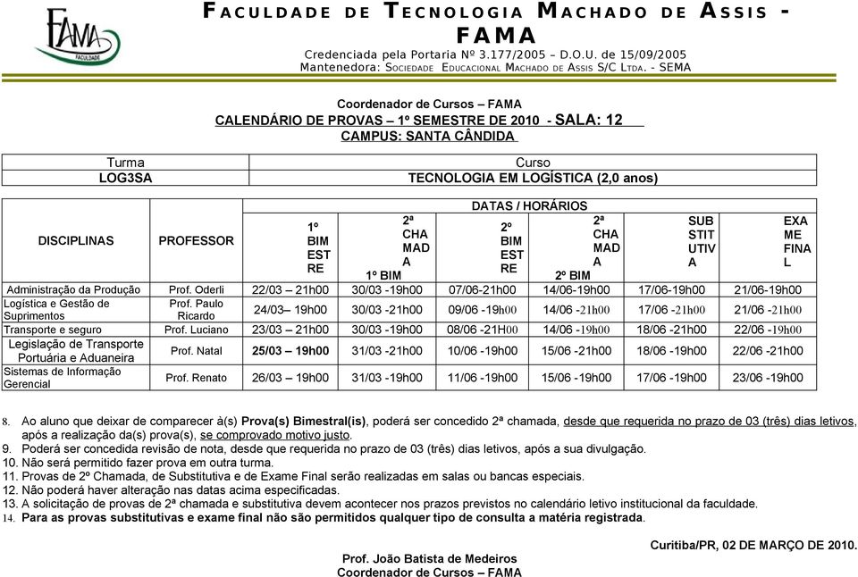 Produção Prof. Oderli 22/03 30/03-07/06-14/06-17/06-21/06- Logística e Gestão de Prof. Paulo Suprimentos Ricardo 30/03-09/06-14/06-17/06-21/06 - Transporte e seguro Prof.