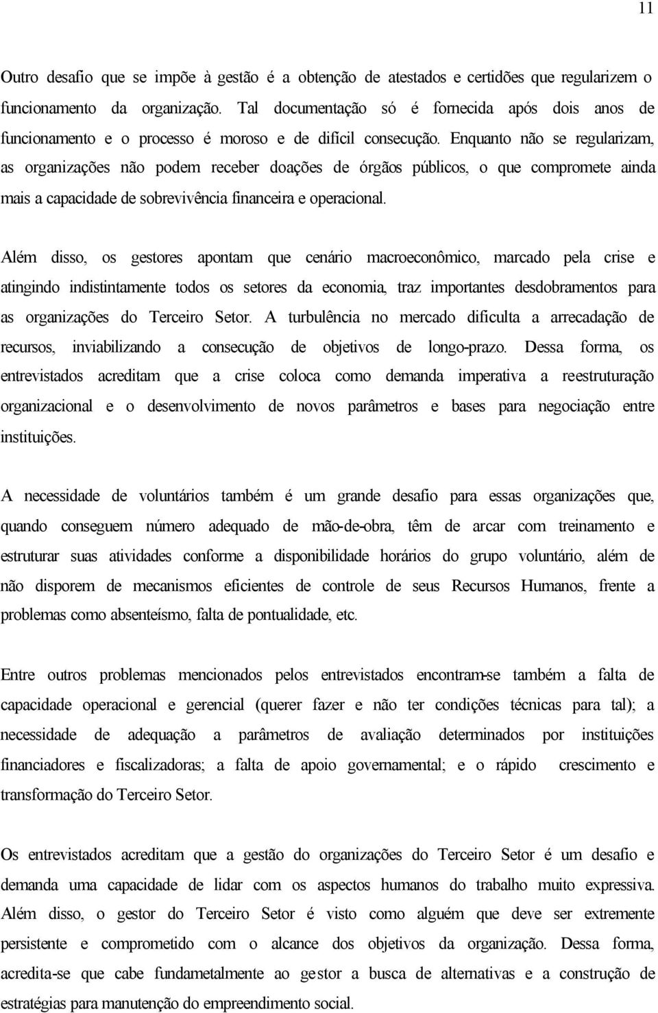 Enquanto não se regularizam, as organizações não podem receber doações de órgãos públicos, o que compromete ainda mais a capacidade de sobrevivência financeira e operacional.