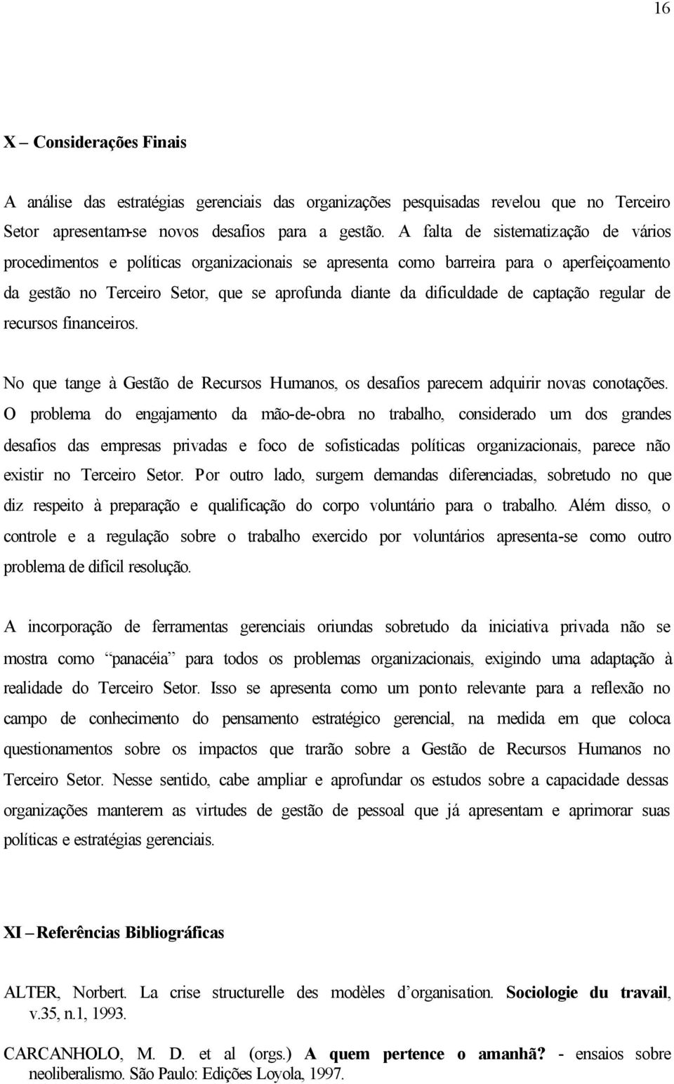 captação regular de recursos financeiros. No que tange à Gestão de Recursos Humanos, os desafios parecem adquirir novas conotações.