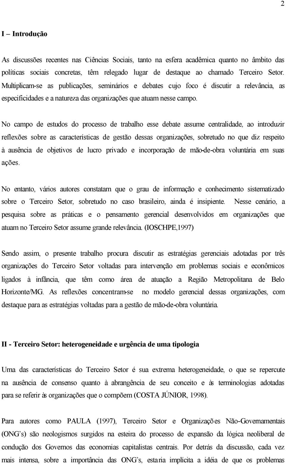 No campo de estudos do processo de trabalho esse debate assume centralidade, ao introduzir reflexões sobre as características de gestão dessas organizações, sobretudo no que diz respeito à ausência