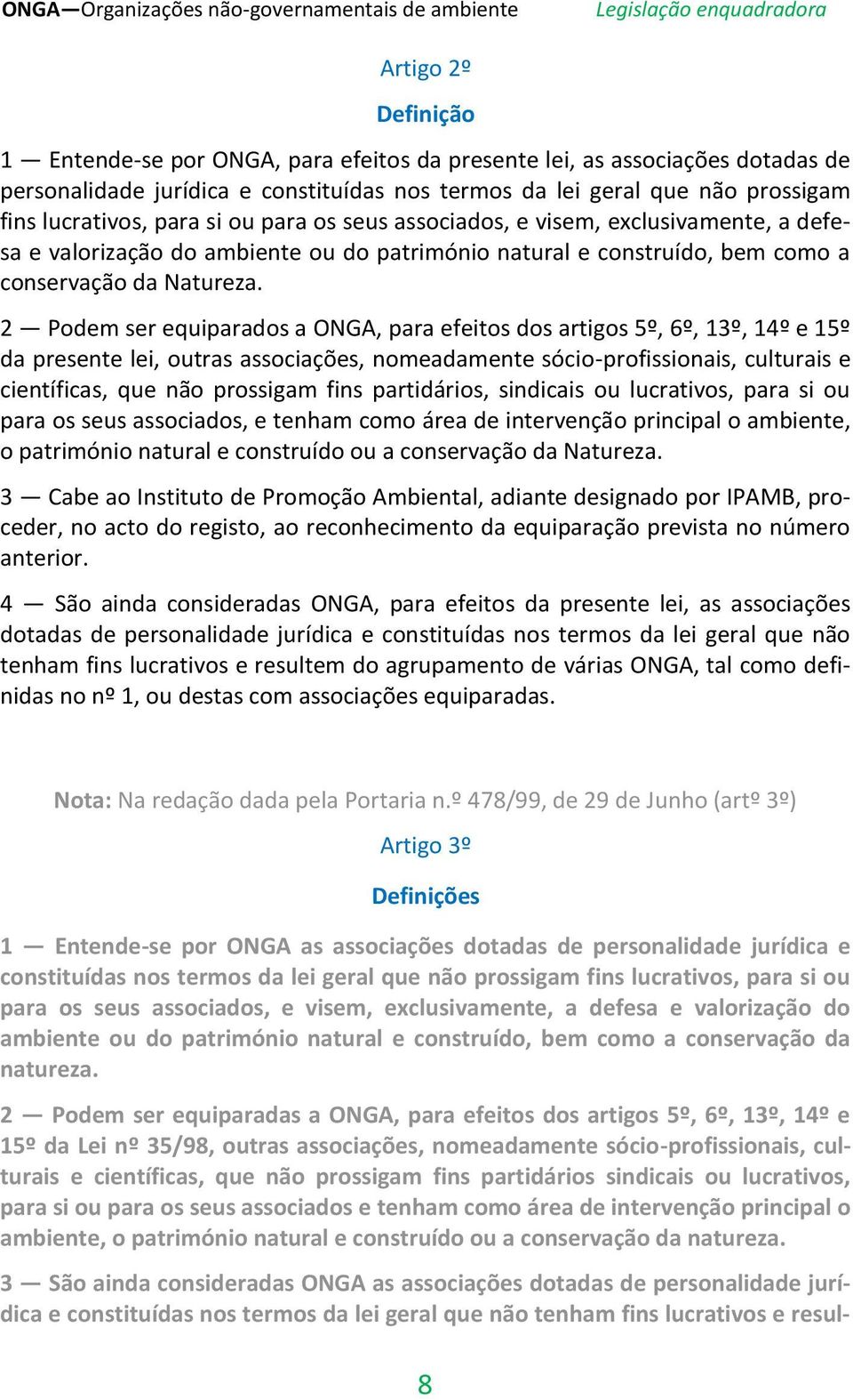 2 Podem ser equiparados a ONGA, para efeitos dos artigos 5º, 6º, 13º, 14º e 15º da presente lei, outras associações, nomeadamente sócio-profissionais, culturais e científicas, que não prossigam fins