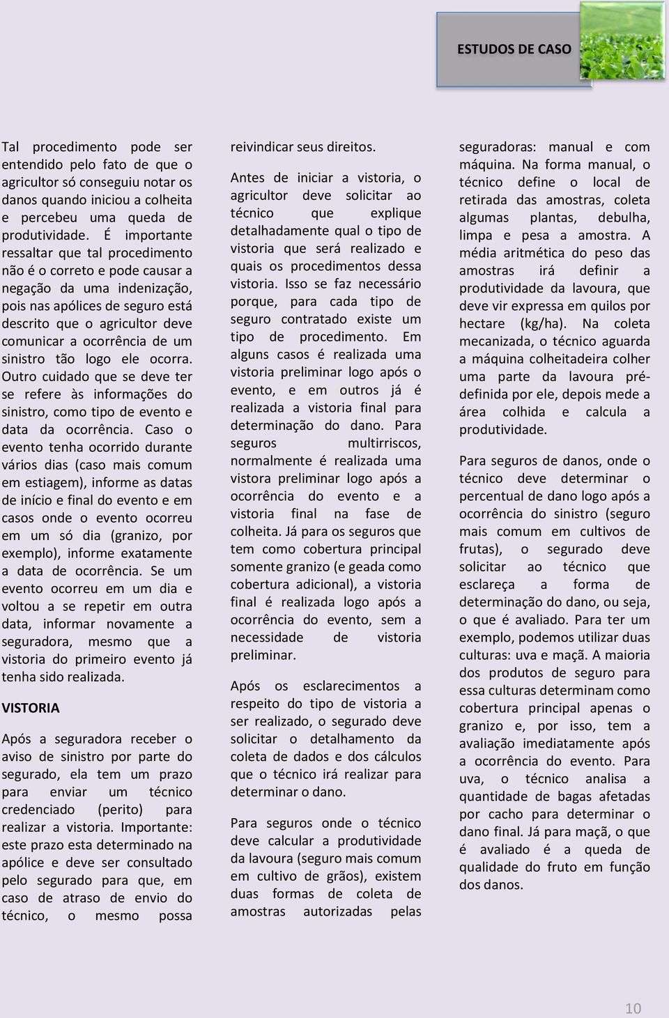 sinistro tão logo ele ocorra. Outro cuidado que se deve ter se refere às informações do sinistro, como tipo de evento e data da ocorrência.