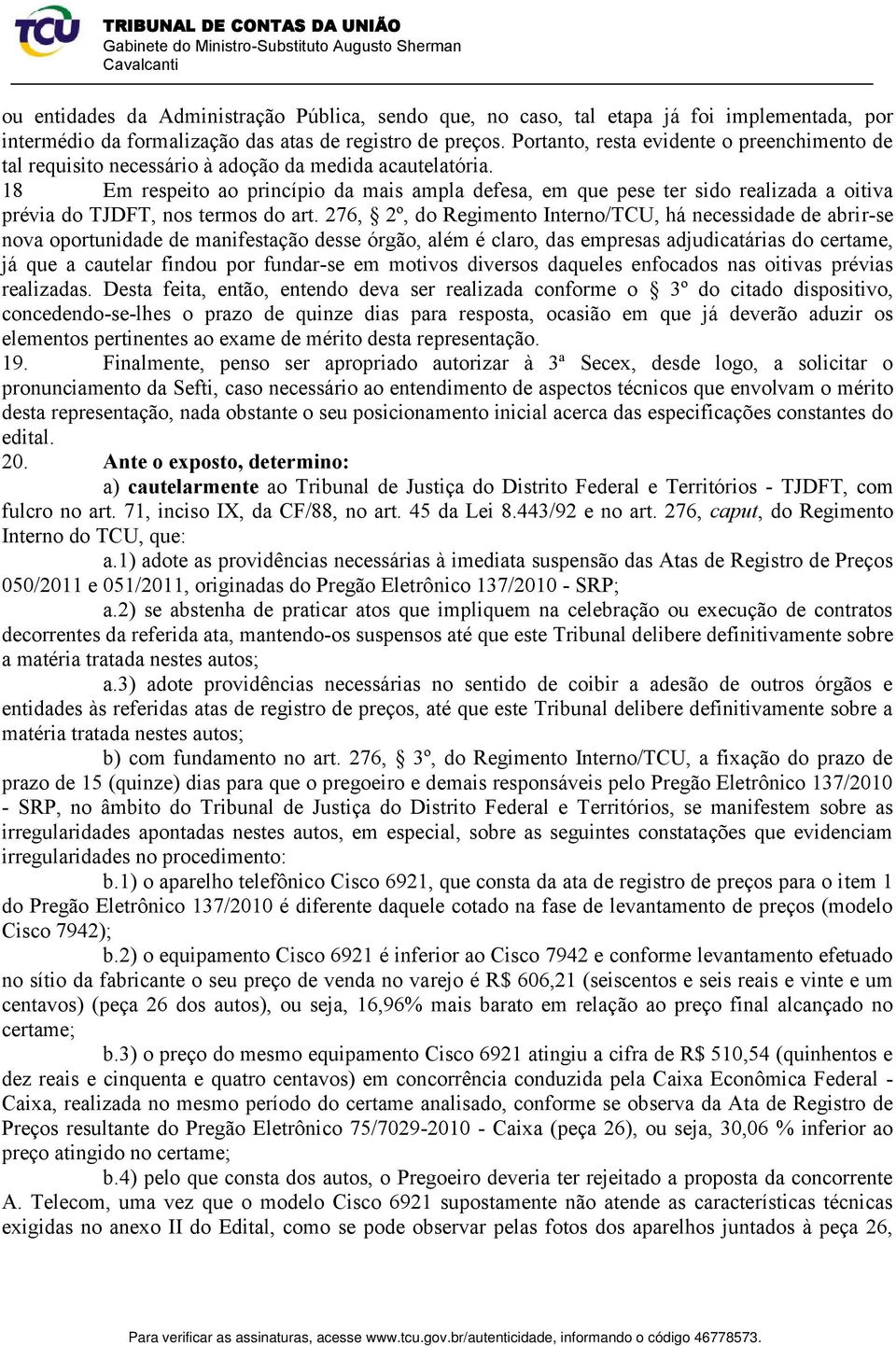 18 Em respeito ao princípio da mais ampla defesa, em que pese ter sido realizada a oitiva prévia do TJDFT, nos termos do art.