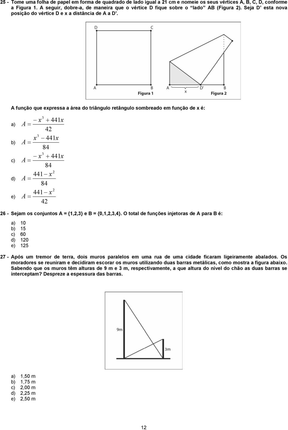 A função que expessa a áea do tiângulo etângulo sombeado em função de x é: a) b) c) d) e) A A A A A x + 44x 4 x 44x 84 x + 44x 84 44 x 84 44 x 4 6 - Sejam os conjuntos A {,,} e B {0,,,,4}.