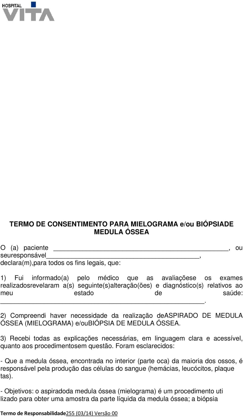 2) Compreendi haver necessidade da realização deaspirado DE MEDULA ÓSSEA (MIELOGRAMA) e/oubiópsia DE MEDULA ÓSSEA.