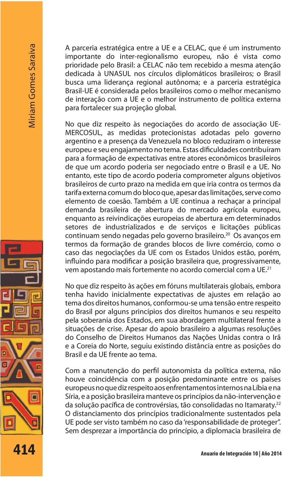 mecanismo de interação com a UE e o melhor instrumento de política externa para fortalecer sua projeção global.