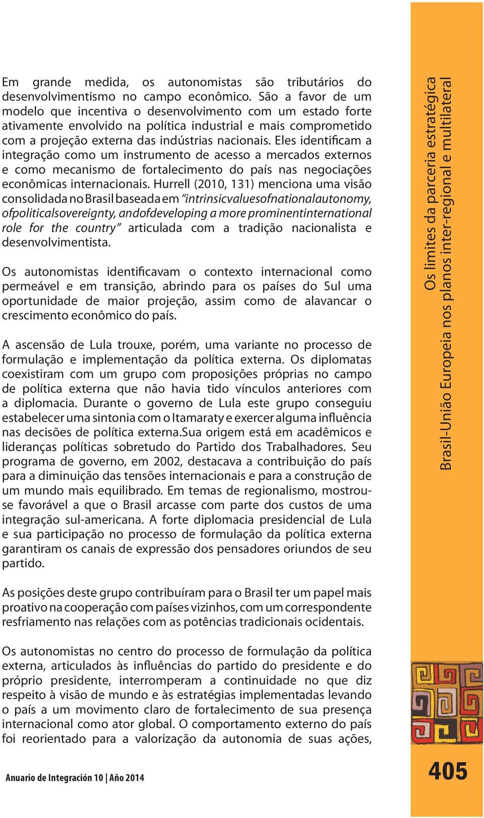 Eles identificam a integração como um instrumento de acesso a mercados externos e como mecanismo de fortalecimento do país nas negociações econômicas internacionais.