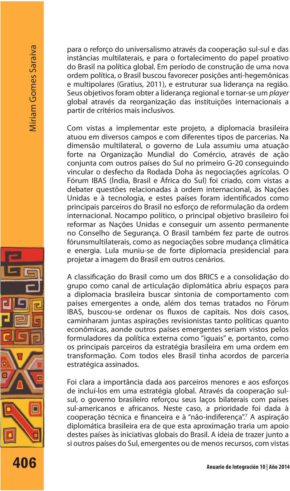 Seus objetivos foram obter a liderança regional e tornar-se um player global através da reorganização das instituições internacionais a partir de critérios mais inclusivos.